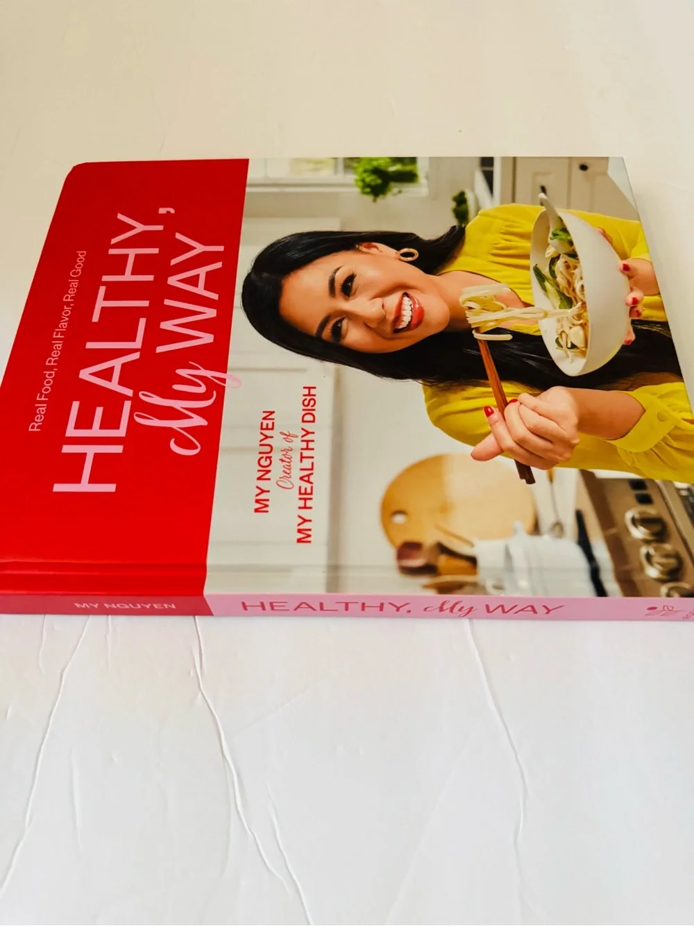 My Nguyen: Healthy, My Way: Real Food, Real Flavor, Real Good: A Cookbook